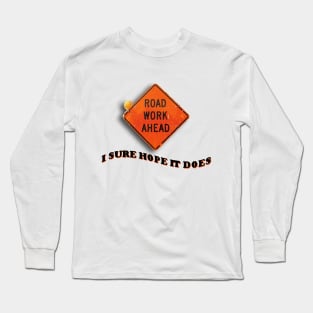 Road Work Ahead I Sure Hope It Does Meme Long Sleeve T-Shirt